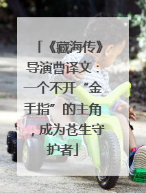 《藏海传》导演曹译文：一个不开“金手指”的主角，成为苍生守护者
