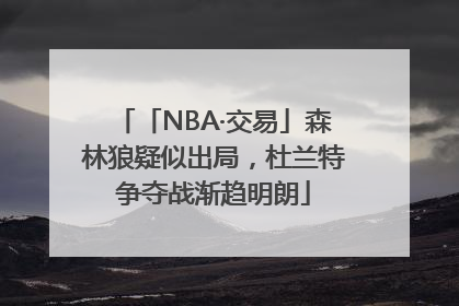 「NBA·交易」森林狼疑似出局，杜兰特争夺战渐趋明朗