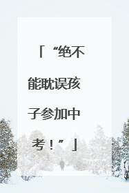 “绝不能耽误孩子参加中考！”