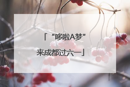 “哆啦A梦”来成都过六一