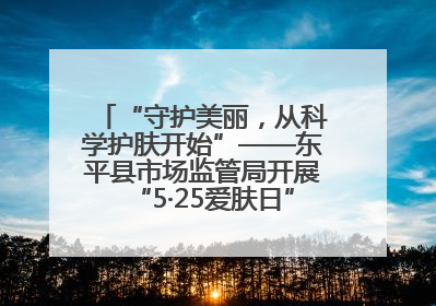 “守护美丽，从科学护肤开始”——东平县市场监管局开展“5·25爱肤日”科普宣传活动