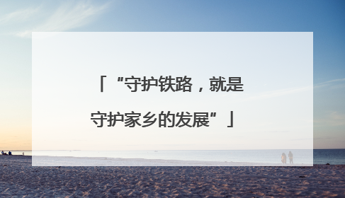 “守护铁路，就是守护家乡的发展”