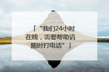 “我们24小时在线，需要帮助请随时打电话”