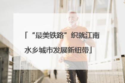 “最美铁路”织就江南水乡城市发展新纽带