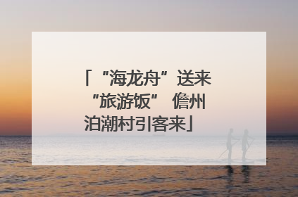 “海龙舟”送来“旅游饭” 儋州泊潮村引客来
