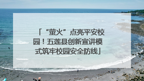 “萤火”点亮平安校园！五莲县创新宣讲模式筑牢校园安全防线
