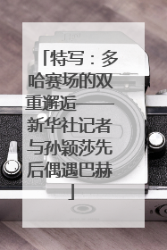 特写：多哈赛场的双重邂逅——新华社记者与孙颖莎先后偶遇巴赫