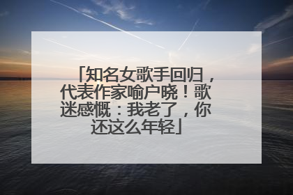 知名女歌手回归，代表作家喻户晓！歌迷感慨：我老了，你还这么年轻