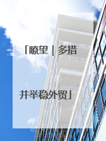 瞭望｜多措并举稳外贸