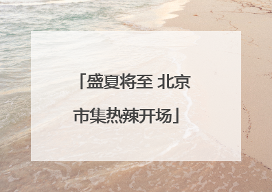 盛夏将至 北京市集热辣开场