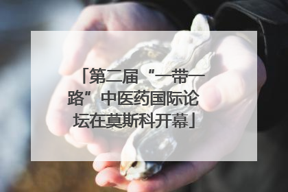 第二届“一带一路”中医药国际论坛在莫斯科开幕
