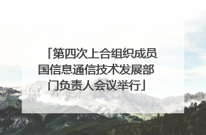 第四次上合组织成员国信息通信技术发展部门负责人会议举行