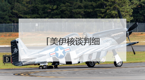 美伊核谈判细节披露：美提议临时允许伊朗继续铀浓缩活动