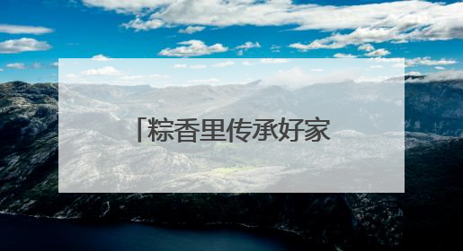 粽香里传承好家风（在现场）
