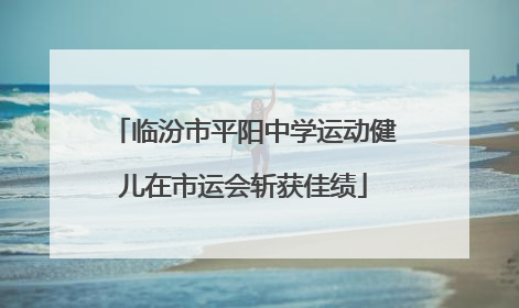 临汾市平阳中学运动健儿在市运会斩获佳绩