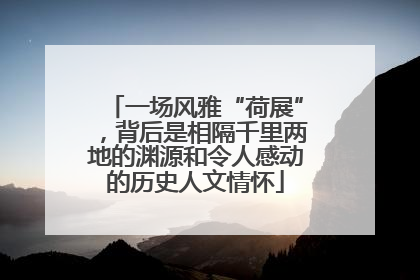 一场风雅“荷展”，背后是相隔千里两地的渊源和令人感动的历史人文情怀