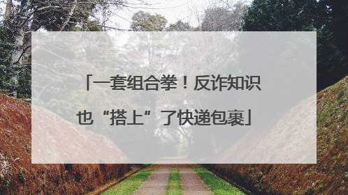 一套组合拳！反诈知识也“搭上”了快递包裹