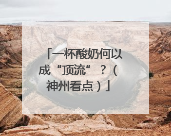一杯酸奶何以成“顶流”？（神州看点）