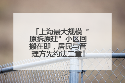 上海最大规模“原拆原建”小区回搬在即，居民与管理方先约法三章