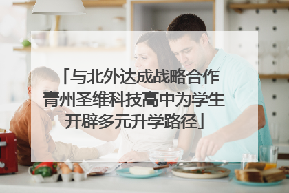与北外达成战略合作 青州圣维科技高中为学生开辟多元升学路径