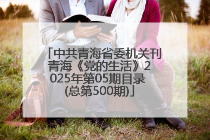 中共青海省委机关刊 青海《党的生活》2025年第05期目录 (总第500期)