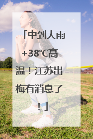 中到大雨+38℃高温！江苏出梅有消息了！