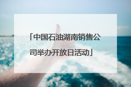 中国石油湖南销售公司举办开放日活动