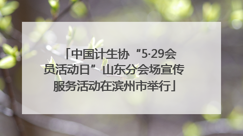 中国计生协“5·29会员活动日”山东分会场宣传服务活动在滨州市举行