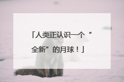 人类正认识一个“全新”的月球！