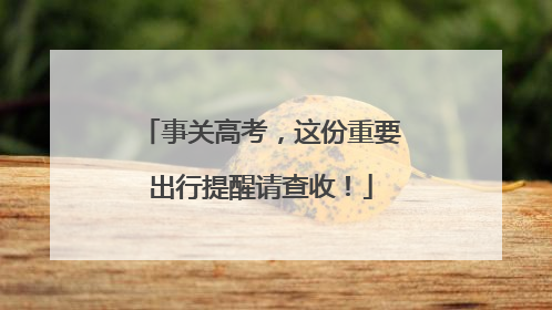 事关高考，这份重要出行提醒请查收！