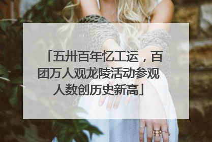 五卅百年忆工运，百团万人观龙陵活动参观人数创历史新高