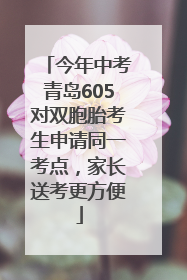 今年中考青岛605对双胞胎考生申请同一考点，家长送考更方便