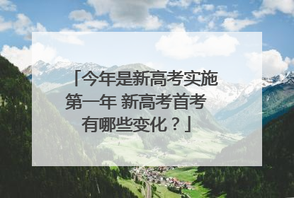 今年是新高考实施第一年 新高考首考有哪些变化？