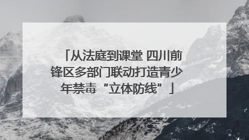 从法庭到课堂 四川前锋区多部门联动打造青少年禁毒“立体防线”
