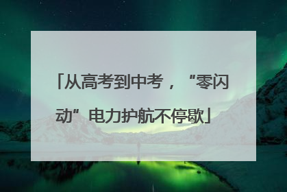 从高考到中考，“零闪动”电力护航不停歇