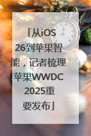 从iOS 26到苹果智能，记者梳理苹果WWDC 2025重要发布