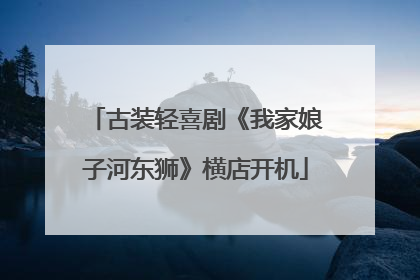 古装轻喜剧《我家娘子河东狮》横店开机