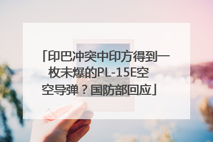 印巴冲突中印方得到一枚未爆的PL-15E空空导弹？国防部回应