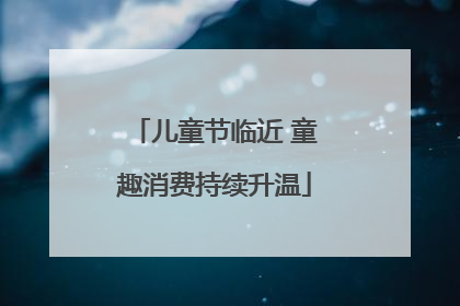 儿童节临近 童趣消费持续升温