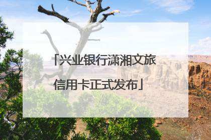 兴业银行潇湘文旅信用卡正式发布