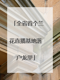 全省首个兰花直播基地落户龙里