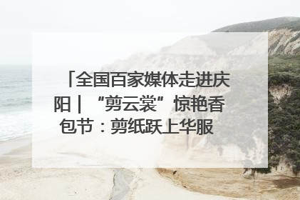 全国百家媒体走进庆阳｜“剪云裳”惊艳香包节：剪纸跃上华服 非遗焕发新彩