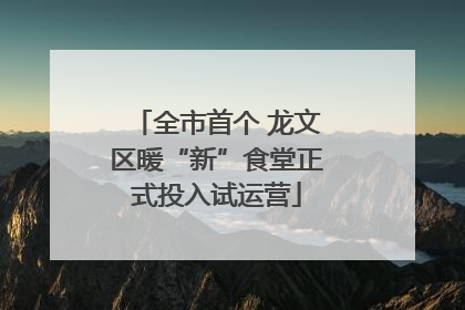 全市首个 龙文区暖“新”食堂正式投入试运营