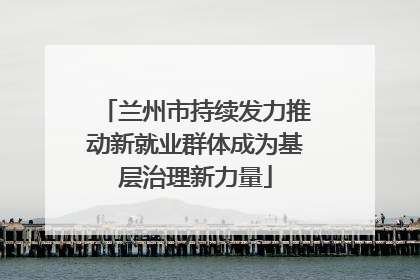 兰州市持续发力推动新就业群体成为基层治理新力量