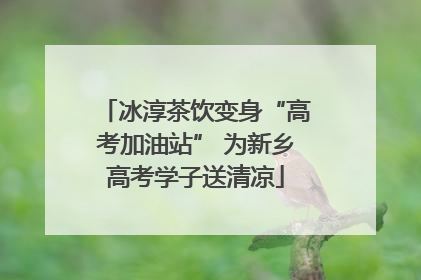 冰淳茶饮变身“高考加油站” 为新乡高考学子送清凉