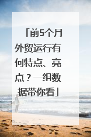 前5个月外贸运行有何特点、亮点？一组数据带你看