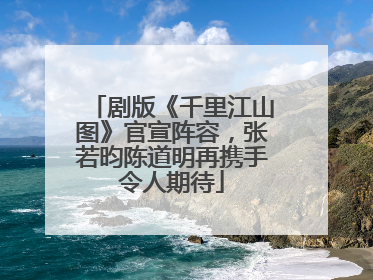剧版《千里江山图》官宣阵容，张若昀陈道明再携手令人期待