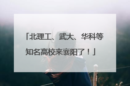 北理工、武大、华科等知名高校来襄阳了！