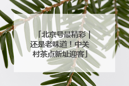 北京号最精彩｜还是老味道！中关村茶点新址迎客