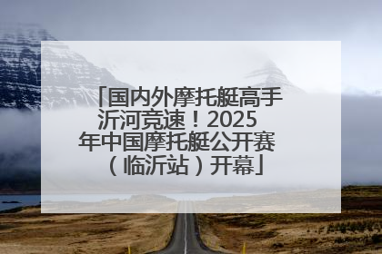 国内外摩托艇高手沂河竞速！2025年中国摩托艇公开赛（临沂站）开幕